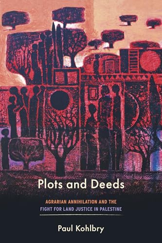 Plots and Deeds: Agrarian Annihilation and the Fight for Land Justice in Palestine - Paperback