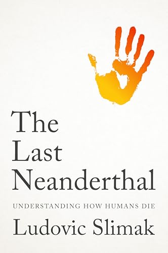 The Last Neanderthal: Understanding How Humans Die - Hardcover