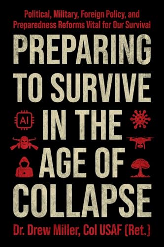 Preparing to Survive in the Age of Collapse: Political, Military, Foreign Policy, and Preparedness Reforms Vital for Our Survival - Hardcover