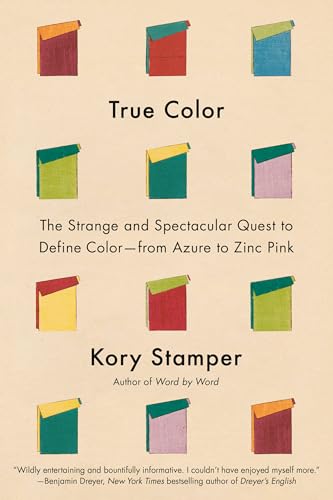 True Color: The Strange and Spectacular Quest to Define Color--From Azure to Zinc Pink - Hardcover