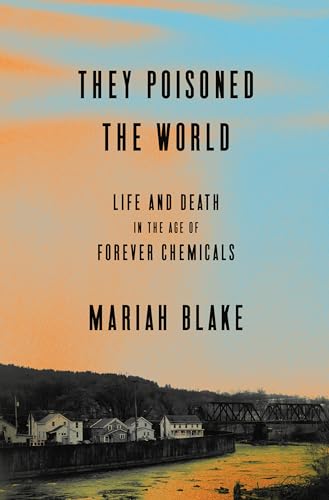 They Poisoned the World: Life and Death in the Age of Forever Chemicals - Hardcover