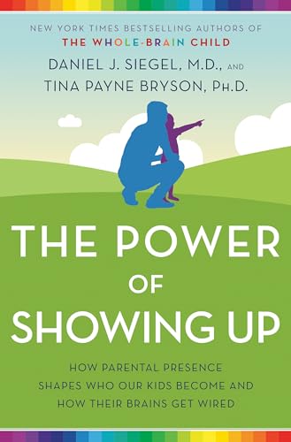 The Power of Showing Up: How Parental Presence Shapes Who Our Kids Become and How Their Brains Get Wired - Hardcover