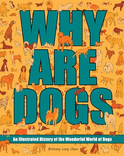 Why Are Dogs: An Illustrated History of the Wonderful World of Dogs Volume 1 - Hardcover