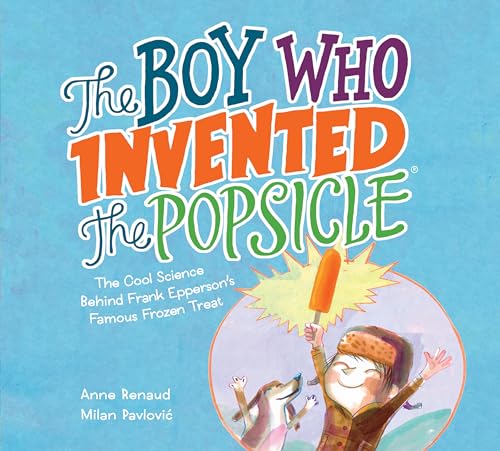 The Boy Who Invented the Popsicle: The Cool Science Behind Frank Epperson's Famous Frozen Treat - Hardcover