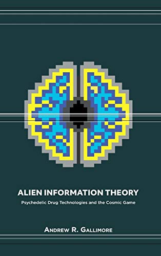Alien Information Theory: Psychedelic Drug Technologies and the Cosmic Game - Hardcover