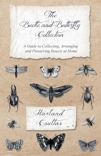 The Beetle and Butterfly Collection - A Guide to Collecting, Arranging and Preserving Insects at Home - Paperback