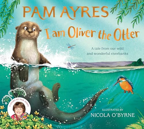 I Am Oliver the Otter: A Tale from Our Wild and Wonderful Riverbanks - Paperback