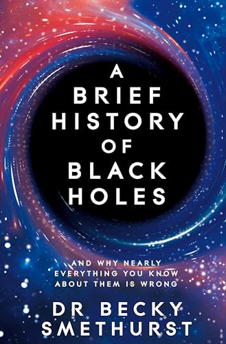 A Brief History of Black Holes: And Why Nearly Everything You Know about Them Is Wrong - Paperback