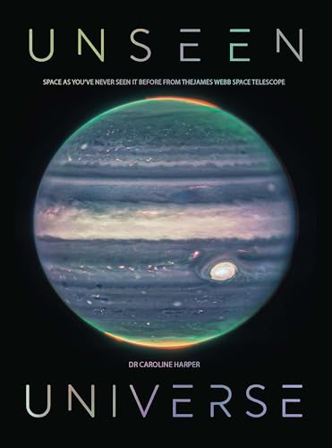 Unseen Universe: Space as You've Never Seen It Before from the James Webb Space Telescope - Hardcover