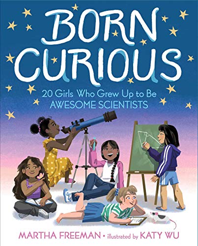 Born Curious: 20 Girls Who Grew Up to Be Awesome Scientists - Hardcover