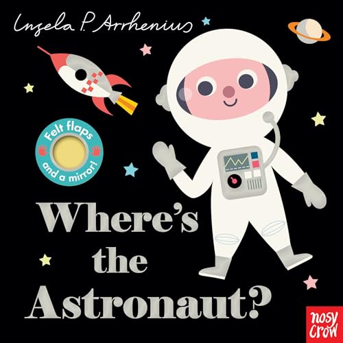 Where's the Astronaut?: (An Interactive, Sensory Lift-The-Flap Book with Felt Flaps and a Mirror for Babies & Toddlers. Friendly Outerspace Friends In - Board Books