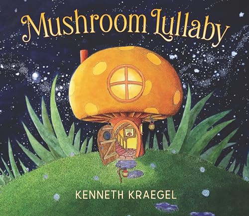 Mushroom Lullaby: (A Whimsical, Rhyming Bedtime Story Book Featuring Cozy Mushroom Homes - For Babies and Toddlers) - Hardcover