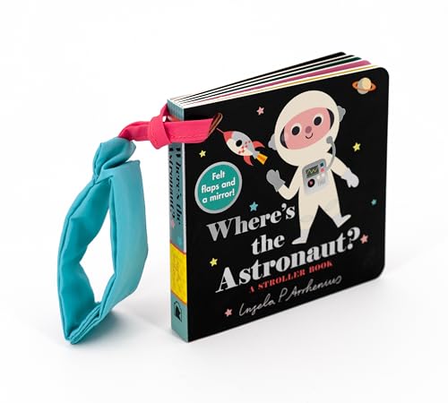 Where's the Astronaut?: A Stroller Book: (An Interactive, Sensory Lift-The-Flap Book with Felt Flaps and a Mirror for Babies & Toddlers. Outerspace Fr - Board Books