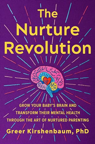 The Nurture Revolution: Grow Your Baby's Brain and Transform Their Mental Health Through the Art of Nurtured Parenting - Hardcover