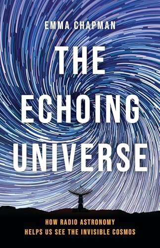 The Echoing Universe: How Radio Astronomy Helps Us See the Invisible Cosmos - Hardcover