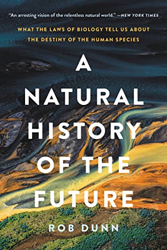 A Natural History of the Future: What the Laws of Biology Tell Us about the Destiny of the Human Species - Paperback