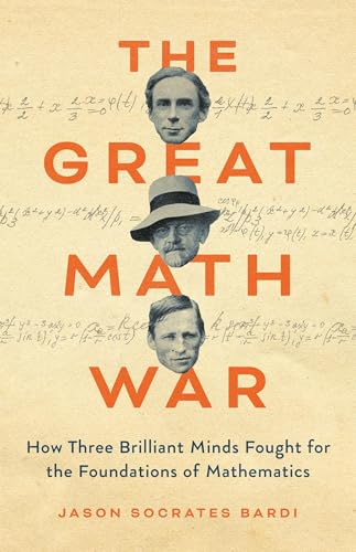 The Great Math War: How Three Brilliant Minds Fought for the Foundations of Mathematics - Hardcover