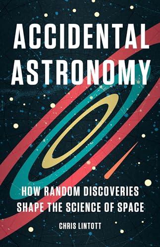 Accidental Astronomy: How Random Discoveries Shape the Science of Space - Hardcover