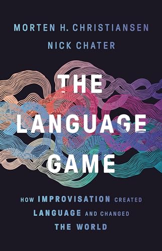 The Language Game: How Improvisation Created Language and Changed the World - Hardcover