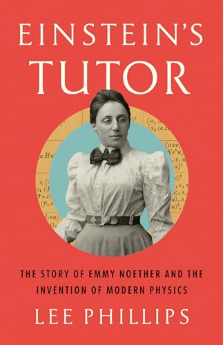 Einstein's Tutor: The Story of Emmy Noether and the Invention of Modern Physics - Hardcover
