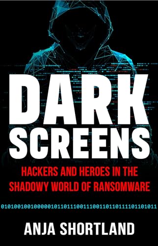Dark Screens: Hackers and Heroes in the Shadowy World of Ransomware - Hardcover
