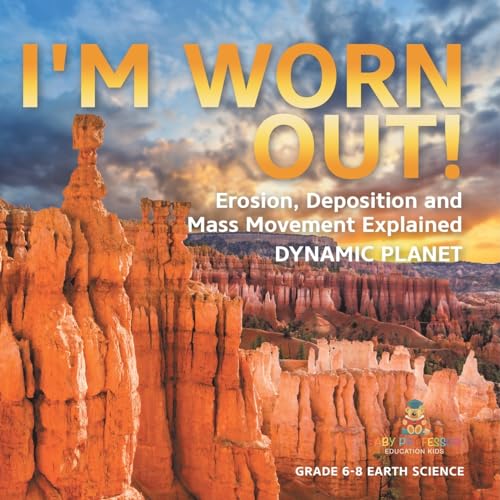 I'm Worn Out! Erosion, Deposition and Mass Movement Explained Dynamic Planet Grade 6-8 Earth Science - Paperback