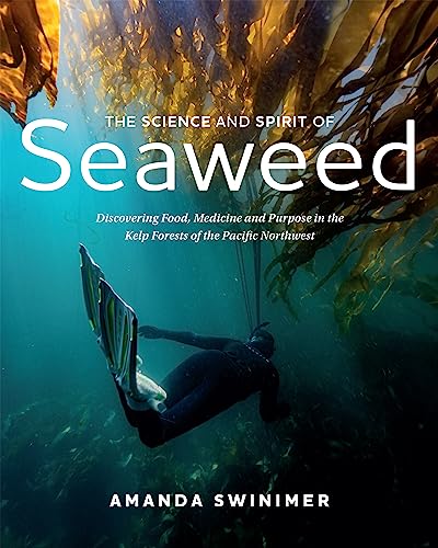 The Science and Spirit of Seaweed: Discovering Food, Medicine and Purpose in the Kelp Forests of the Pacific Northwest - Paperback