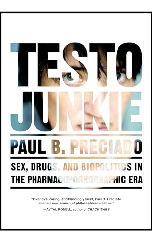 Testo Junkie: Sex, Drugs, and Biopolitics in the Pharmacopornographic Era - Paperback