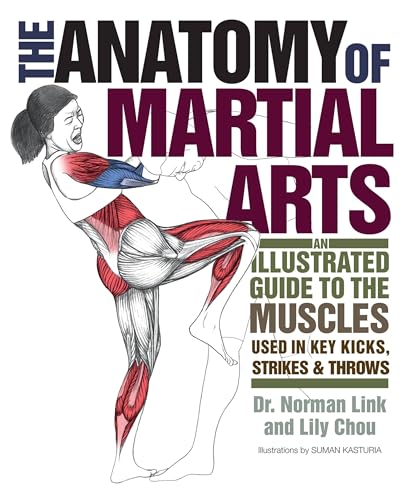 The Anatomy of Martial Arts: An Illustrated Guide to the Muscles Used for Each Strike, Kick, and Throw - Paperback
