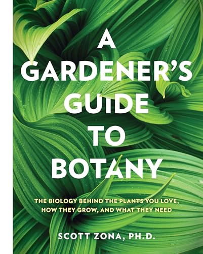 A Gardener's Guide to Botany: The Biology Behind the Plants You Love, How They Grow, and What They Need - Paperback