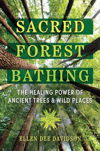 Sacred Forest Bathing: The Healing Power of Ancient Trees and Wild Places - Paperback