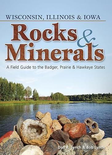 Rocks & Minerals of Wisconsin, Illinois & Iowa: A Field Guide to the Badger, Prairie & Hawkeye States - Paperback