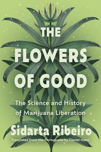 The Flowers of Good: The Science and the History of Marijuana Liberation - Paperback
