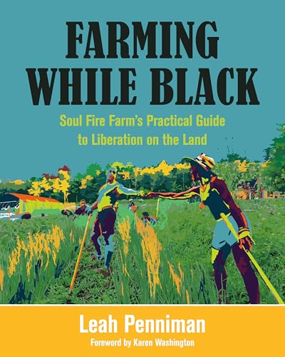Farming While Black: Soul Fire Farm's Practical Guide to Liberation on the Land - Paperback