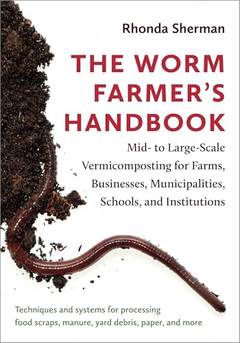 The Worm Farmer's Handbook: Mid- To Large-Scale Vermicomposting for Farms, Businesses, Municipalities, Schools, and Institutions - Paperback
