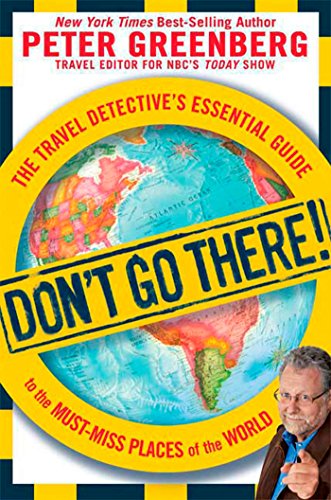 Don't Go There!: The Travel Detective's Essential Guide to the Must-Miss Places of the World - Paperback