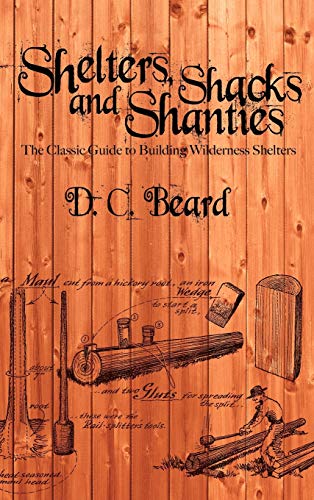Shelters, Shacks, and Shanties: A Guide to Building Shelters in the Wilderness - Hardcover