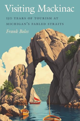 Visiting Mackinac: 150 Years of Tourism at Michigan's Fabled Straits - Paperback
