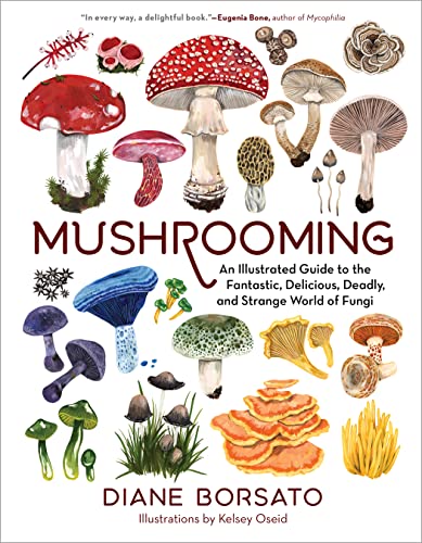 Mushrooming: An Illustrated Guide to the Fantastic, Delicious, Deadly, and Strange World of Fungi - Hardcover