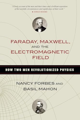 Faraday, Maxwell, and the Electromagnetic Field: How Two Men Revolutionized Physics - Hardcover