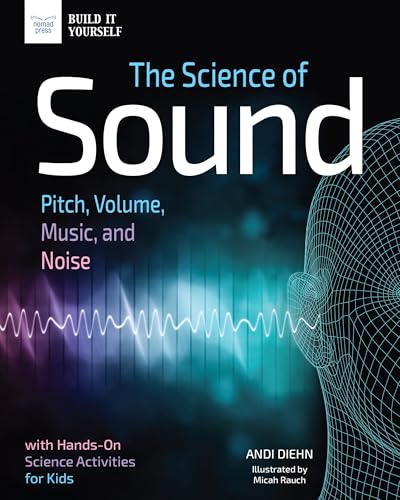 The Science of Sound: Pitch, Volume, Music, and Noise with Hands-On Science Activities for Kids - Hardcover