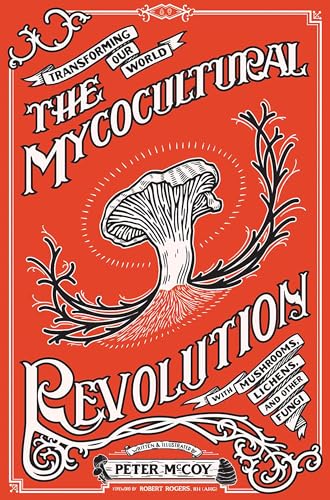 The Mycocultural Revolution: Transforming Our World with Mushrooms, Lichens, and Other Fungi - Hardcover