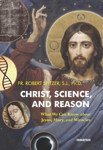 Christ, Science, and Reason: What We Can Know about Jesus, Mary, and Miracles - Paperback