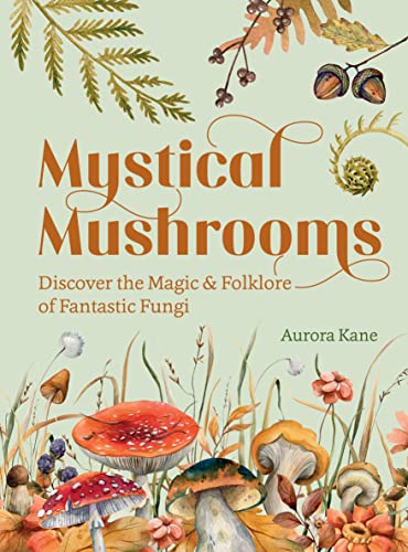 Mystical Mushrooms: Discover the Magic & Folklore of Fantastic Fungi - Hardcover
