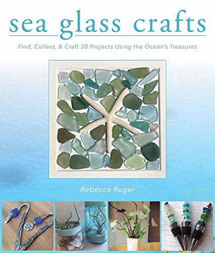 Sea Glass Crafts: Find, Collect, & Craft More Than 20 Projects Using the Ocean's Treasures - Hardcover