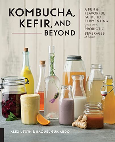 Kombucha, Kefir, and Beyond: A Fun and Flavorful Guide to Fermenting Your Own Probiotic Beverages at Home - Paperback