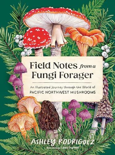 Field Notes from a Fungi Forager: An Illustrated Journey Through the World of Pacific Northwest Mushrooms - Hardcover
