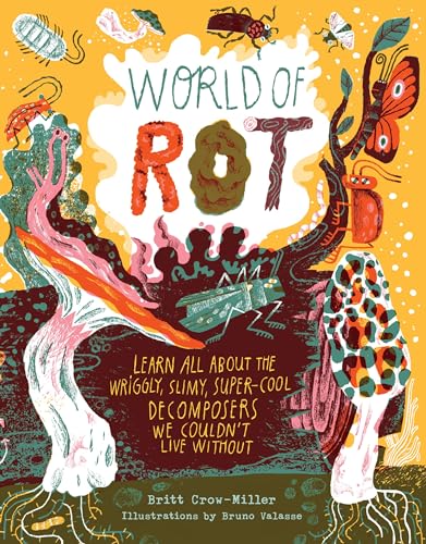 World of Rot: Learn All about the Wriggly, Slimy, Super-Cool Decomposers We Couldn't Live Without - Hardcover