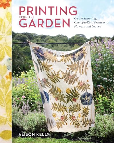 Printing from the Garden: Create Stunning, One-Of-A-Kind Prints with Flowers and Leaves - Hardcover