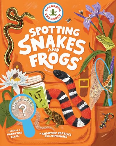 Backpack Explorer: Spotting Snakes and Frogs, and Other Reptiles and Amphibians: What Will You Find? - Hardcover